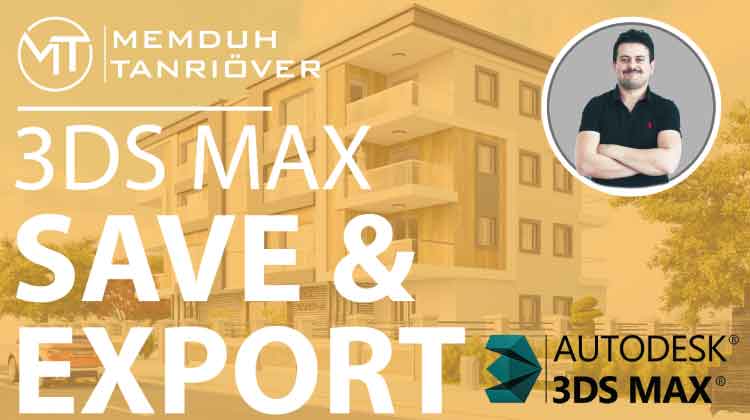 3d Max Save ve Export, memduh, memduh tanrıöver, arge, arge kariyer, 3d max, 3ds max, 3d max kursu, 3ds max kursu, 3d max eğitim, 3ds max eğitim, 3d max dersleri, 3ds max dersleri, 3d max kursu ankara, 3d max kursu istanbul, 3d max kursu izmir
